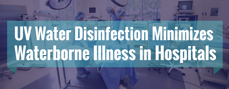UV Water Disinfection Minimizes Waterborne Illness In Hospitals