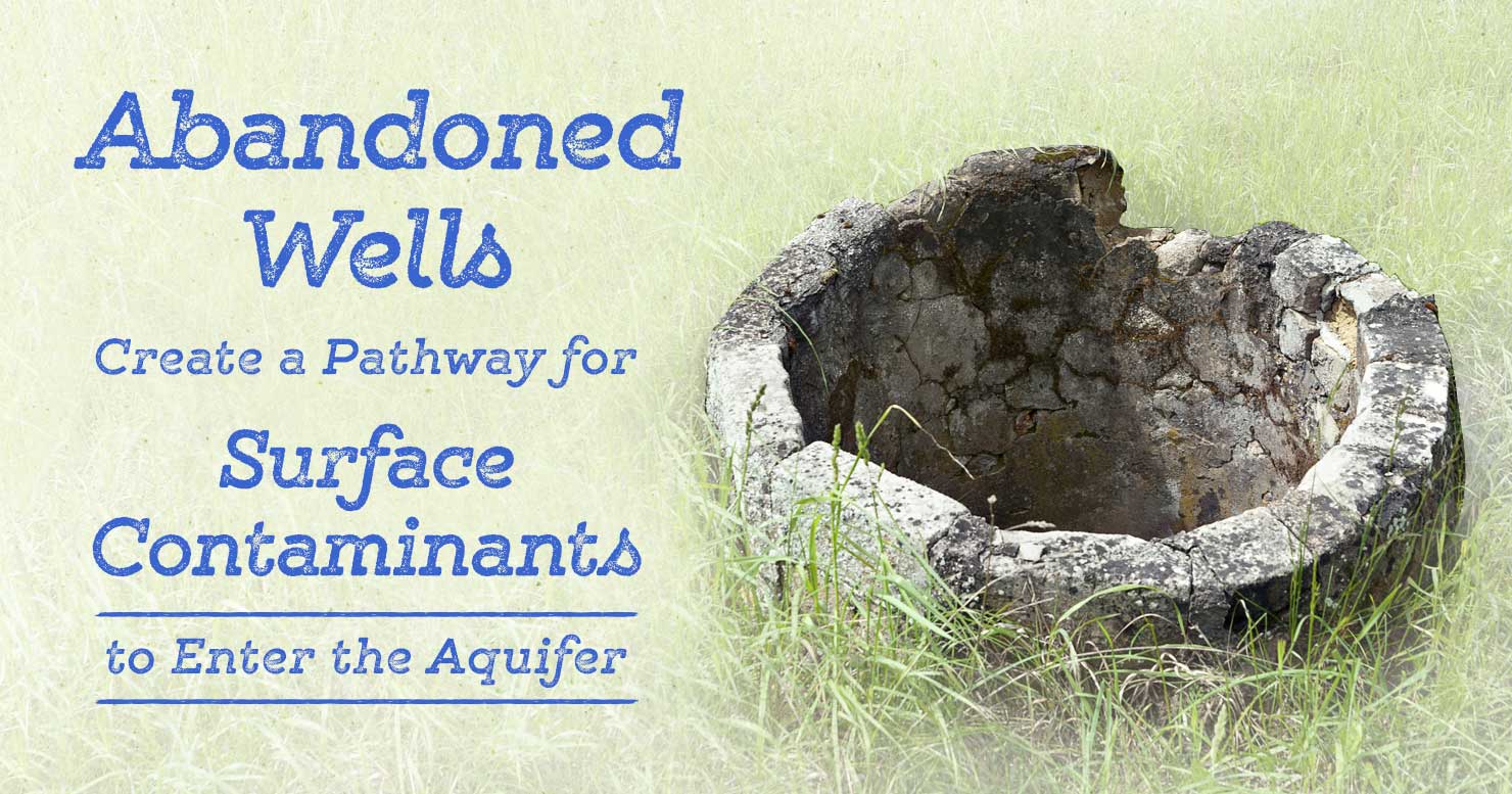 Abandoned Wells Create a Pathway for Surface Contaminants to Enter the Aquifer