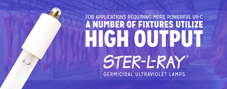 For Applications Requiring More Powerful UV-C A Number of Fixtures Utilize High Output STER-L-RAY Germicidal Ultraviolet Lamps for UV-C HACCP Controls Integration