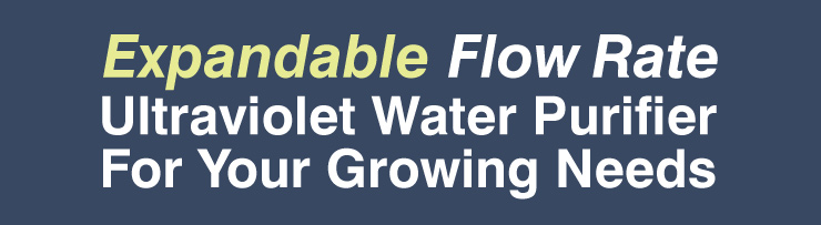Expandable Flow Rate Ultraviolet Water Purifier For Your Growing Needs